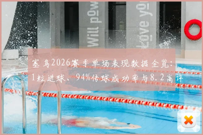 塞鸟2026赛季单场表现数据全览:1粒进球、94%传球成功率与8.2高评分背后的战术价值分析