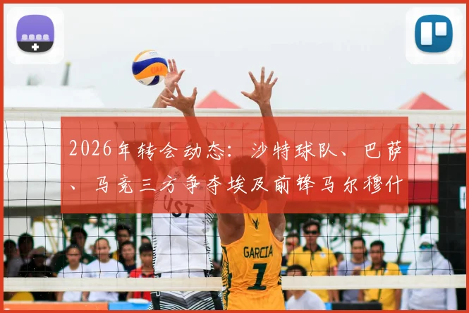 2026年转会动态:沙特球队、巴萨、马竞三方争夺埃及前锋马尔穆什,球员未来去向分析
