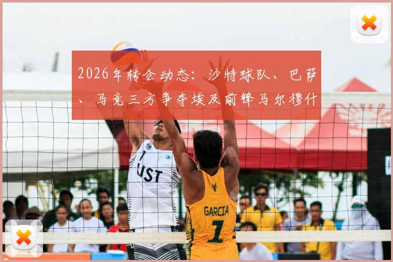 2026年转会动态：沙特球队、巴萨、马竞三方争夺埃及前锋马尔穆什，球员未来去向分析